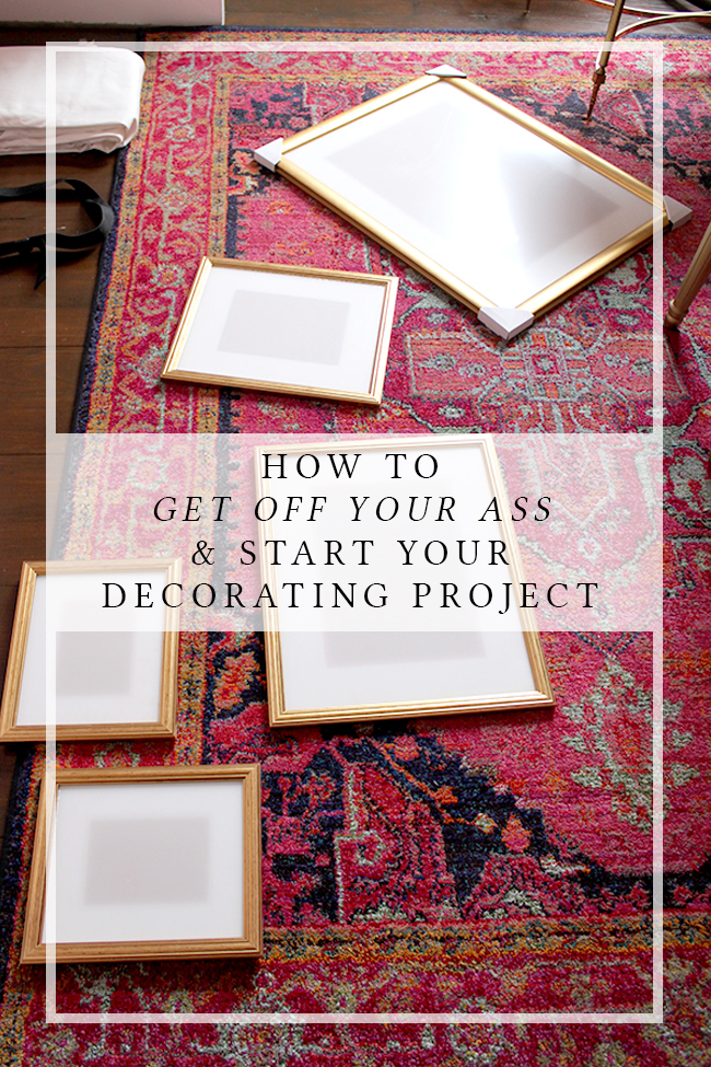 How to Get Off Your Ass and Start Your Decorating Project